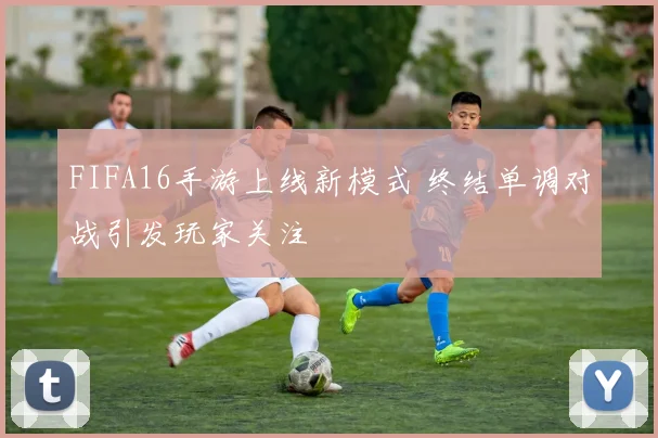 FIFA16手游上线新模式 终结单调对战引发玩家关注