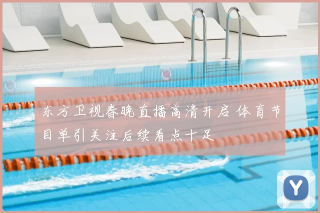 东方卫视春晚直播高清开启 体育节目单引关注后续看点十足